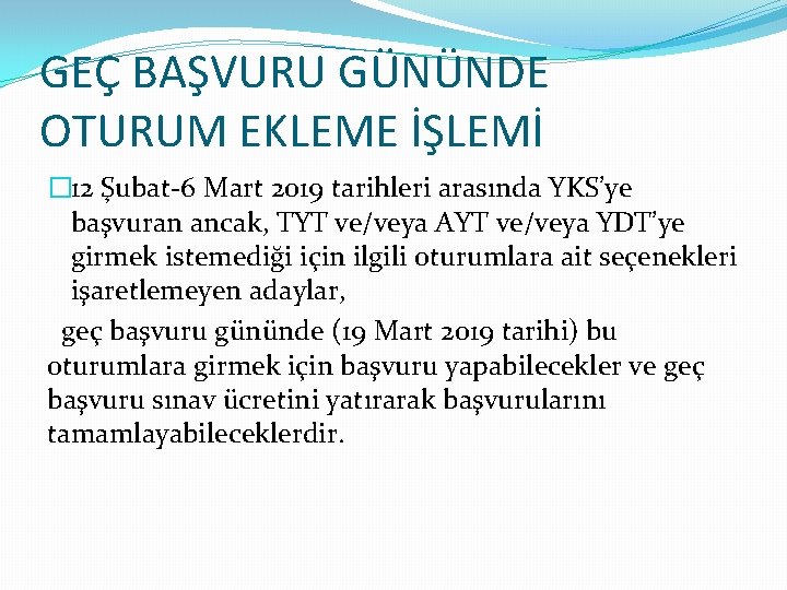 GEÇ BAŞVURU GÜNÜNDE OTURUM EKLEME İŞLEMİ � 12 Şubat-6 Mart 2019 tarihleri arasında YKS’ye