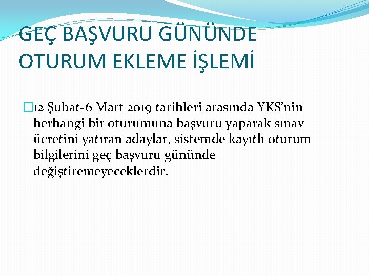 GEÇ BAŞVURU GÜNÜNDE OTURUM EKLEME İŞLEMİ � 12 Şubat-6 Mart 2019 tarihleri arasında YKS’nin