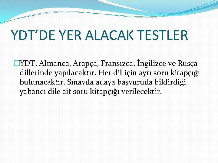 YDT’DE YER ALACAK TESTLER �YDT, Almanca, Arapça, Fransızca, İngilizce ve Rusça dillerinde yapılacaktır. Her