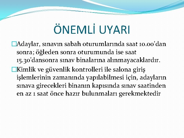 ÖNEMLİ UYARI �Adaylar, sınavın sabah oturumlarında saat 10. 00’dan sonra; öğleden sonra oturumunda ise