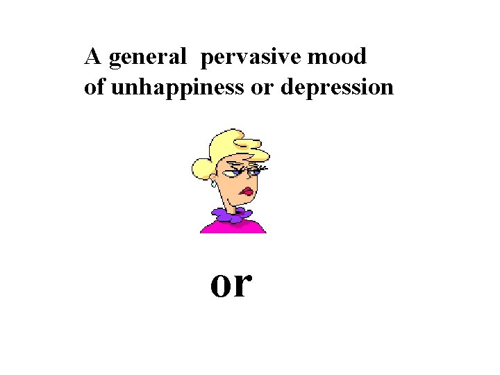 A general pervasive mood of unhappiness or depression or 