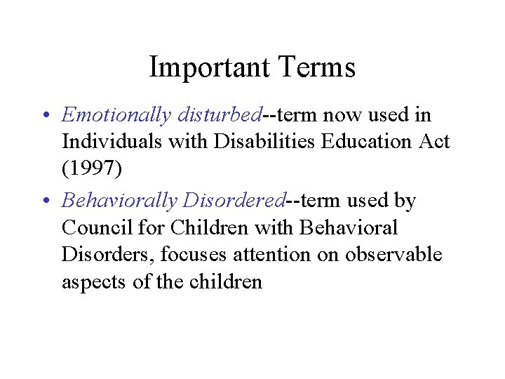 Important Terms • Emotionally disturbed--term now used in Individuals with Disabilities Education Act (1997)