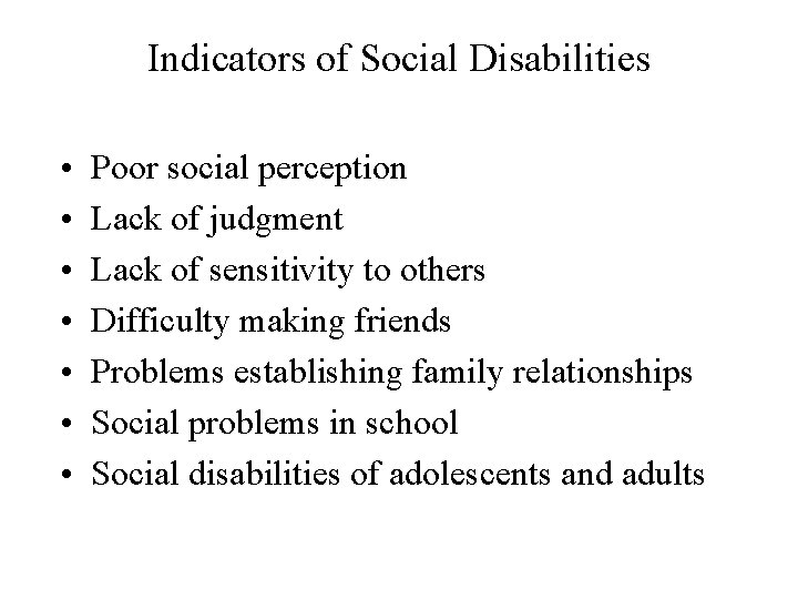 Indicators of Social Disabilities • • Poor social perception Lack of judgment Lack of