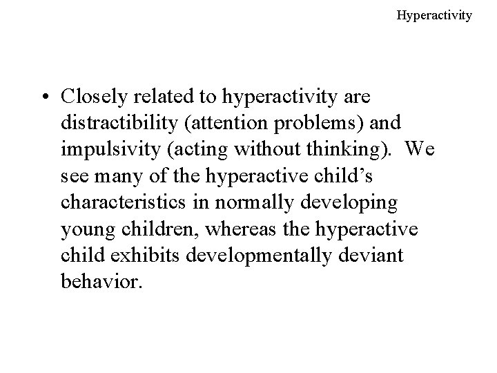 Hyperactivity • Closely related to hyperactivity are distractibility (attention problems) and impulsivity (acting without