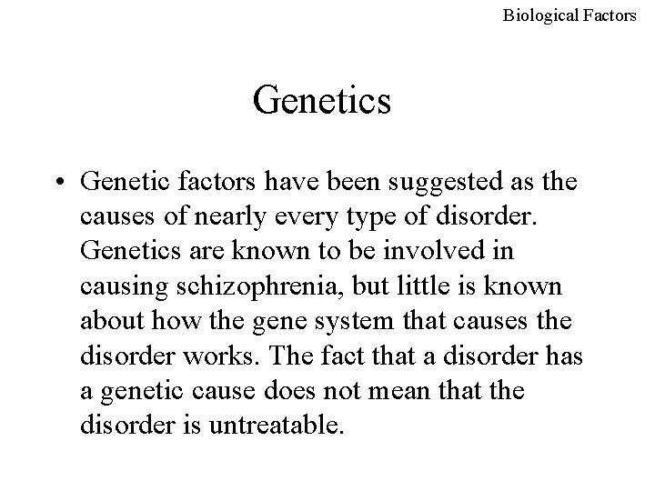 Biological Factors Genetics • Genetic factors have been suggested as the causes of nearly