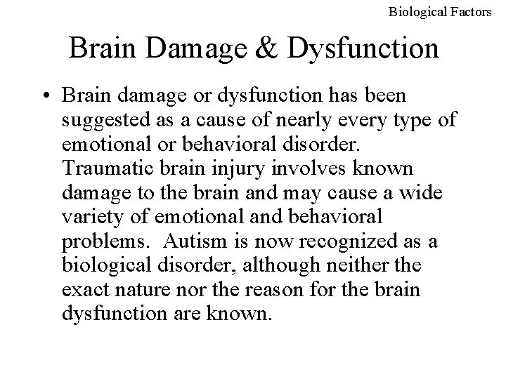 Biological Factors Brain Damage & Dysfunction • Brain damage or dysfunction has been suggested
