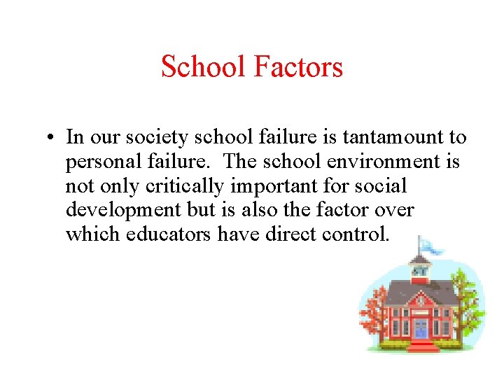 School Factors • In our society school failure is tantamount to personal failure. The