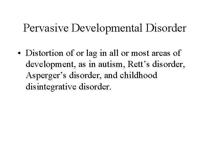 Pervasive Developmental Disorder • Distortion of or lag in all or most areas of