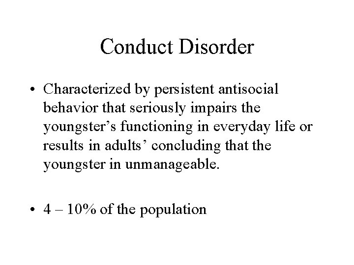 Conduct Disorder • Characterized by persistent antisocial behavior that seriously impairs the youngster’s functioning