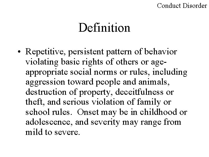 Conduct Disorder Definition • Repetitive, persistent pattern of behavior violating basic rights of others