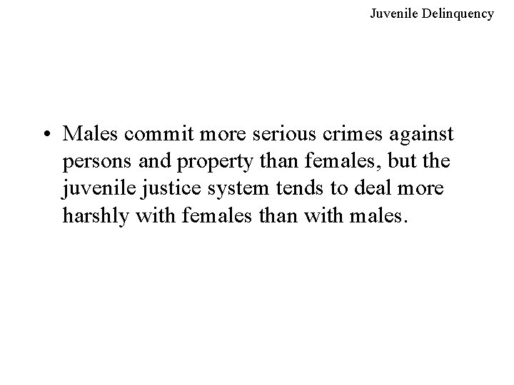 Juvenile Delinquency • Males commit more serious crimes against persons and property than females,