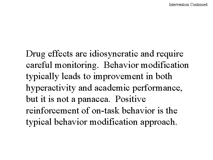 Intervention Continued Drug effects are idiosyncratic and require careful monitoring. Behavior modification typically leads