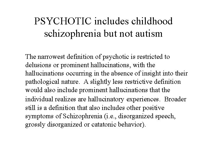 PSYCHOTIC includes childhood schizophrenia but not autism The narrowest definition of psychotic is restricted