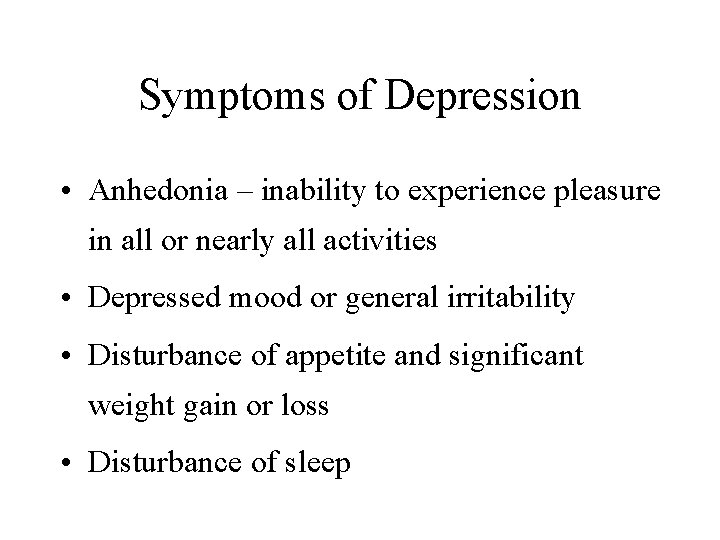 Symptoms of Depression • Anhedonia – inability to experience pleasure in all or nearly
