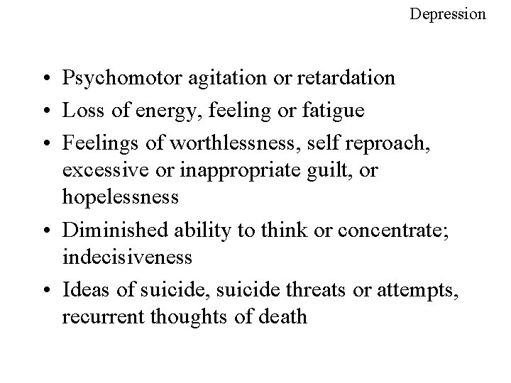 Depression • Psychomotor agitation or retardation • Loss of energy, feeling or fatigue •