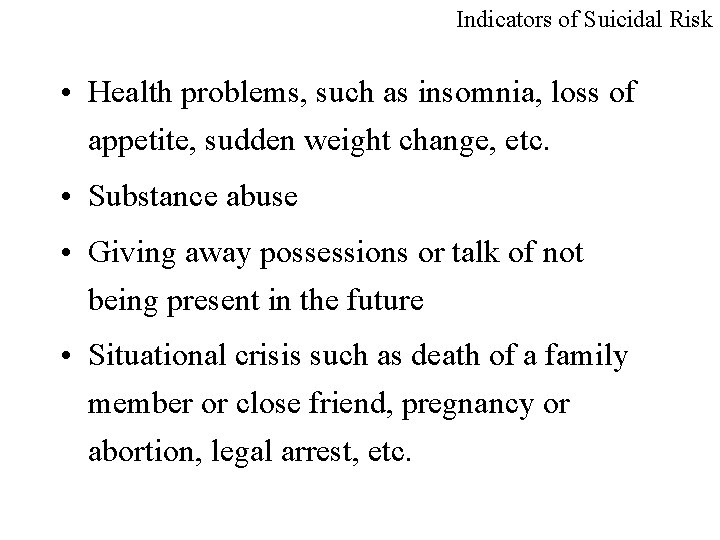 Indicators of Suicidal Risk • Health problems, such as insomnia, loss of appetite, sudden