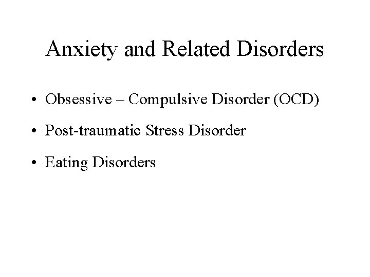 Anxiety and Related Disorders • Obsessive – Compulsive Disorder (OCD) • Post-traumatic Stress Disorder