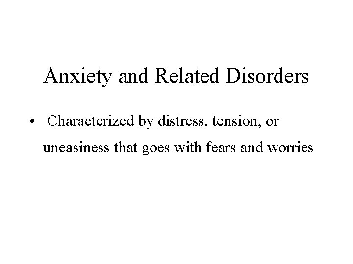 Anxiety and Related Disorders • Characterized by distress, tension, or uneasiness that goes with