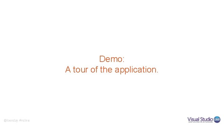 Demo: A tour of the application. @benday #vslive Demo: A tour of the application. @benday #vslive
