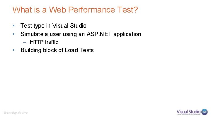 What is a Web Performance Test? • Test type in Visual Studio • Simulate