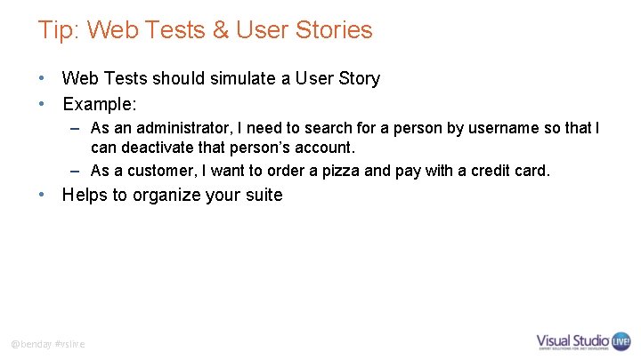 Tip: Web Tests & User Stories • Web Tests should simulate a User Story Tip: Web Tests & User Stories • Web Tests should simulate a User Story