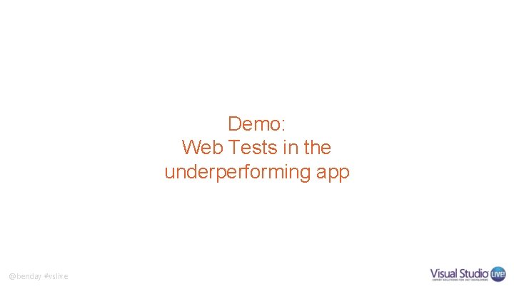 Demo: Web Tests in the underperforming app @benday #vslive Demo: Web Tests in the underperforming app @benday #vslive