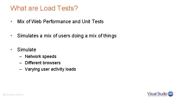 What are Load Tests? • Mix of Web Performance and Unit Tests • Simulates
