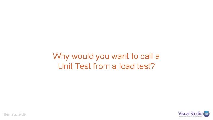 Why would you want to call a Unit Test from a load test? @benday