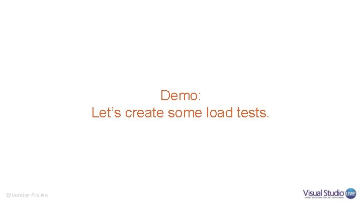 Demo: Let’s create some load tests. @benday #vslive 
