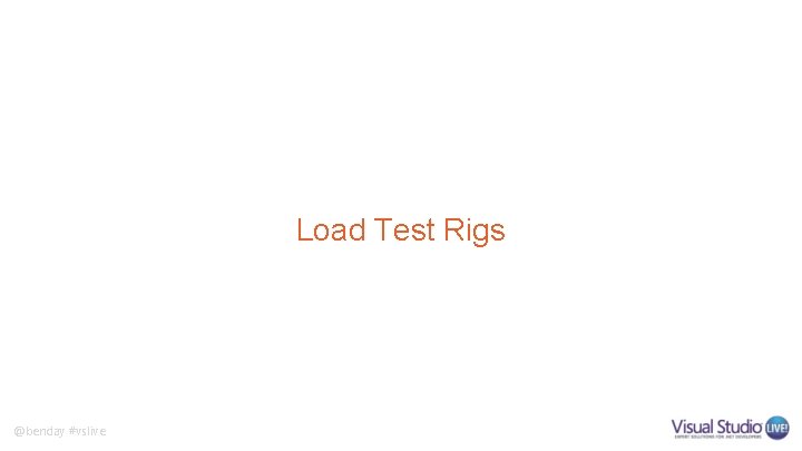 Load Test Rigs @benday #vslive Load Test Rigs @benday #vslive