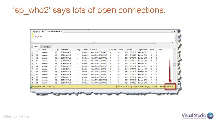 ‘sp_who 2’ says lots of open connections. @benday #vslive 