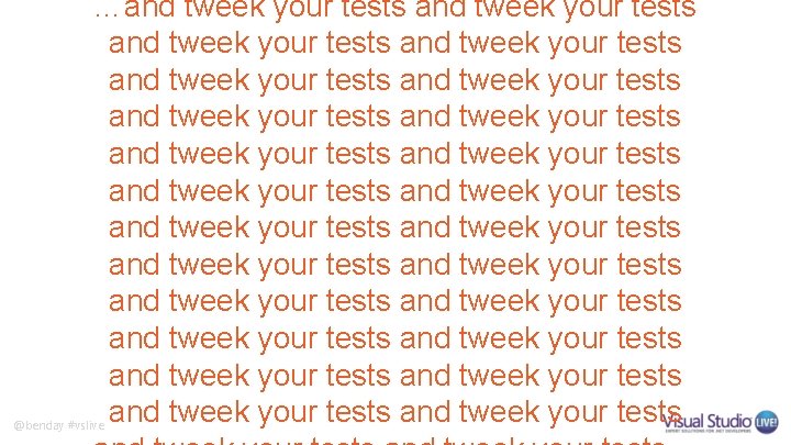 …and tweek your tests and tweek your tests and tweek your tests and tweek