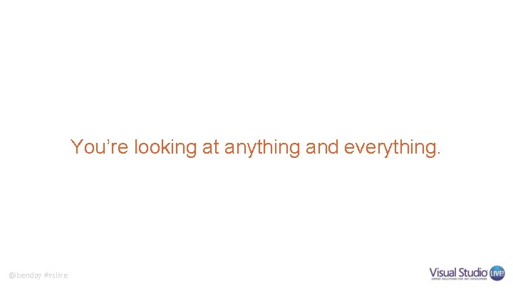 You’re looking at anything and everything. @benday #vslive You’re looking at anything and everything. @benday #vslive