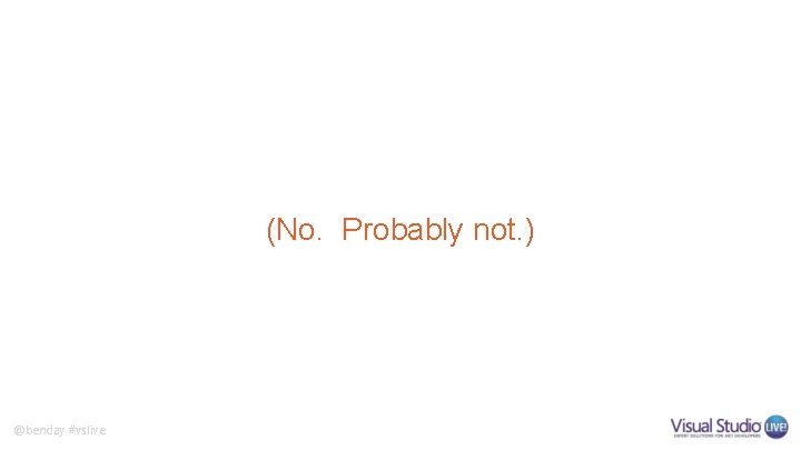 (No. Probably not. ) @benday #vslive (No. Probably not. ) @benday #vslive
