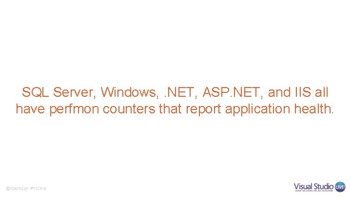 SQL Server, Windows, . NET, ASP. NET, and IIS all have perfmon counters that