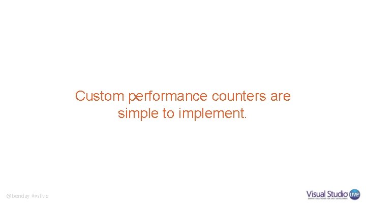 Custom performance counters are simple to implement. @benday #vslive Custom performance counters are simple to implement. @benday #vslive