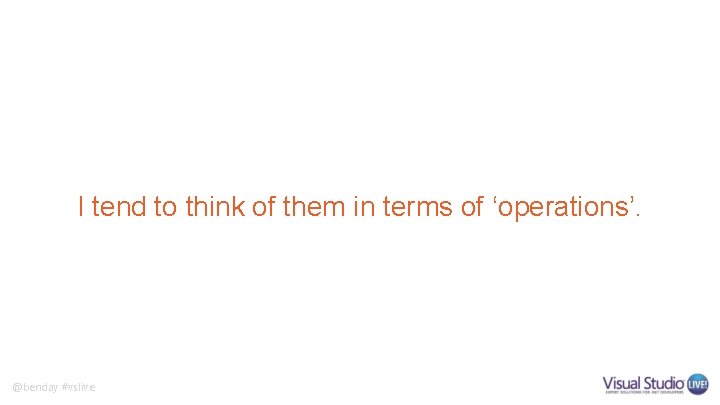 I tend to think of them in terms of ‘operations’. @benday #vslive 
