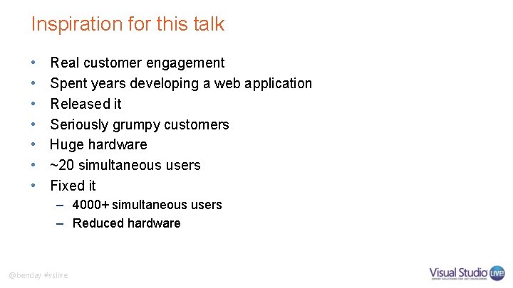 Inspiration for this talk • • Real customer engagement Spent years developing a web