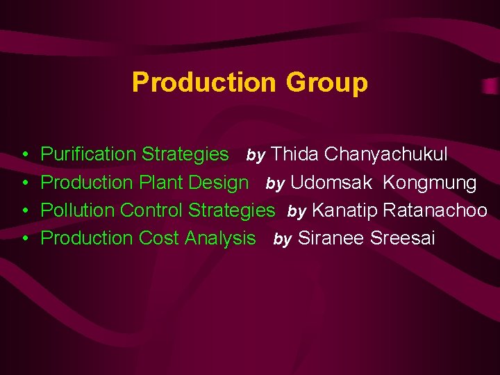 Production Group • • Purification Strategies by Thida Chanyachukul Production Plant Design by Udomsak