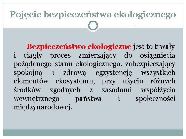 Pojęcie bezpieczeństwa ekologicznego Bezpieczeństwo ekologiczne jest to trwały i ciągły proces zmierzający do osiągnięcia