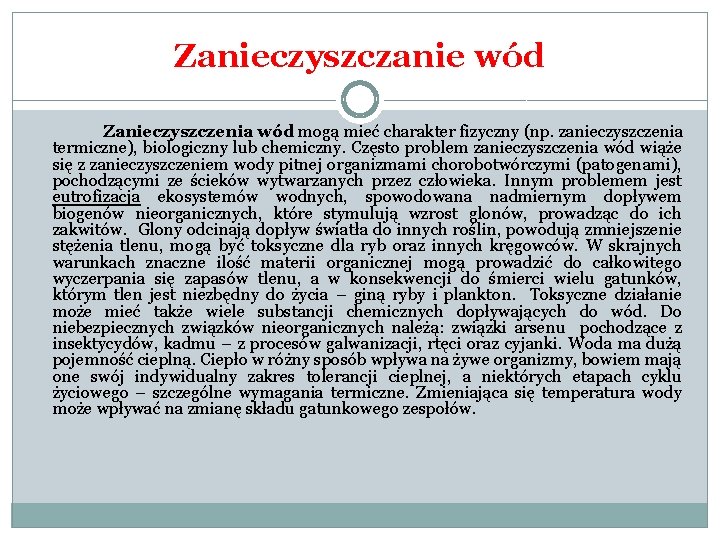 Zanieczyszczanie wód Zanieczyszczenia wód mogą mieć charakter fizyczny (np. zanieczyszczenia termiczne), biologiczny lub chemiczny.