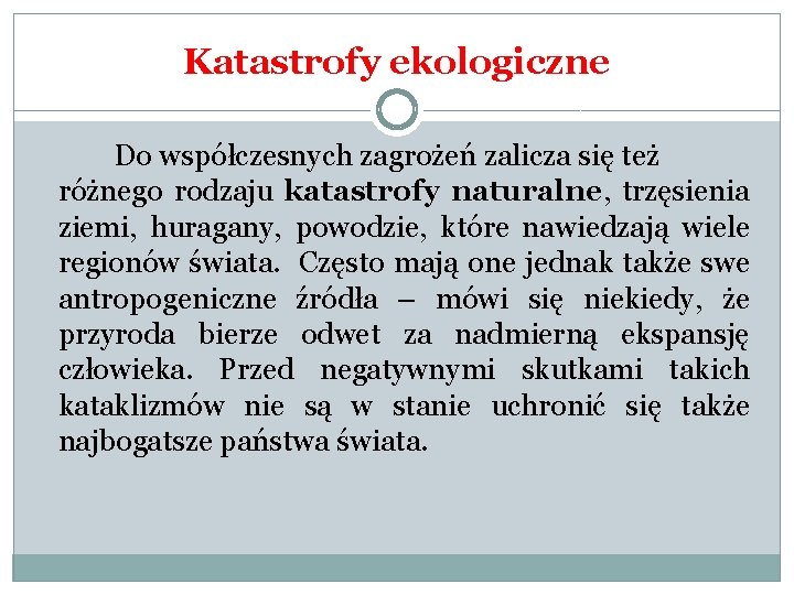 Katastrofy ekologiczne Do współczesnych zagrożeń zalicza się też różnego rodzaju katastrofy naturalne, trzęsienia ziemi,