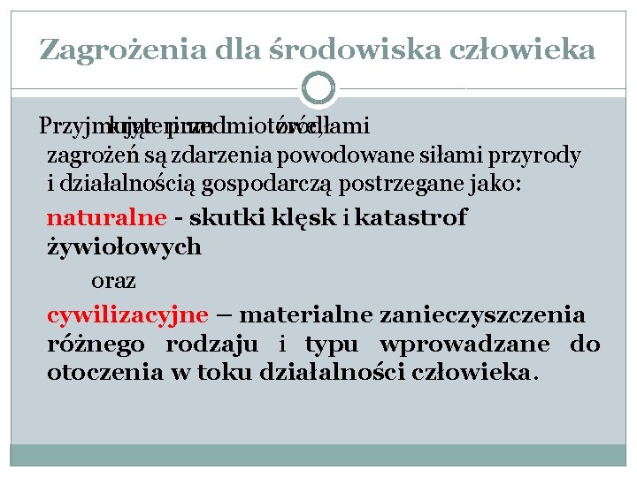 Zagrożenia dla środowiska człowieka Przyjmując kryterium przedmiotowe, źródłami zagrożeń są zdarzenia powodowane siłami przyrody