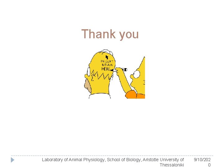 Thank you Laboratory of Animal Physiology, School of Biology, Aristotle University of Thessaloniki 9/10/202