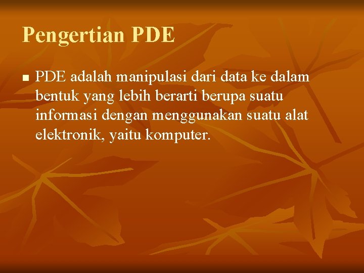 Pengertian PDE adalah manipulasi dari data ke dalam bentuk yang lebih berarti berupa suatu