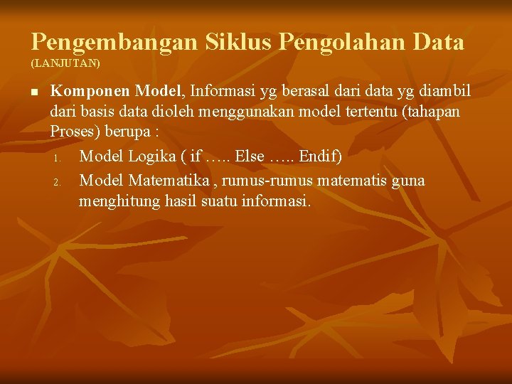 Pengembangan Siklus Pengolahan Data (LANJUTAN) n Komponen Model, Informasi yg berasal dari data yg