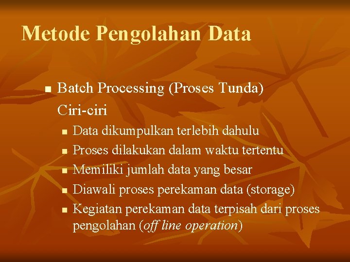 Metode Pengolahan Data n Batch Processing (Proses Tunda) Ciri-ciri n n n Data dikumpulkan