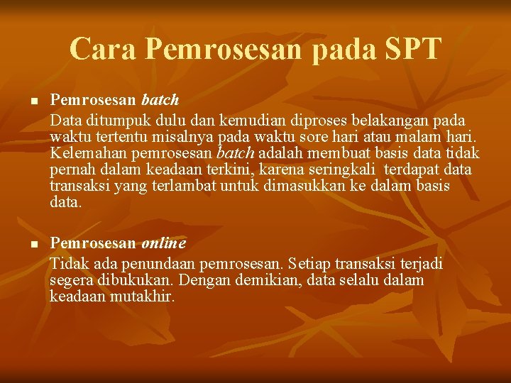 Cara Pemrosesan pada SPT n n Pemrosesan batch Data ditumpuk dulu dan kemudian diproses