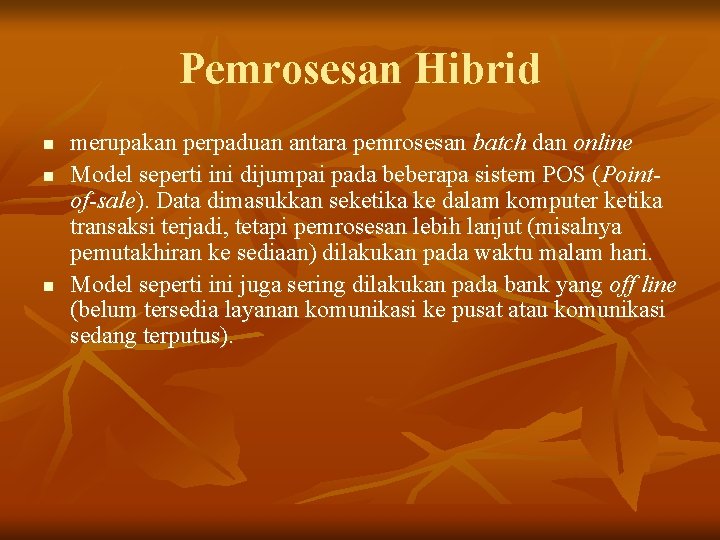 Pemrosesan Hibrid n n n merupakan perpaduan antara pemrosesan batch dan online Model seperti