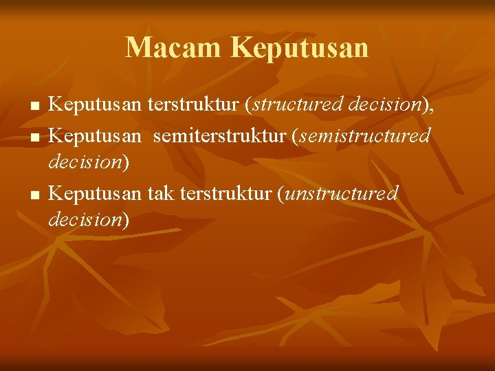 Macam Keputusan n Keputusan terstruktur (structured decision), Keputusan semiterstruktur (semistructured decision) Keputusan tak terstruktur